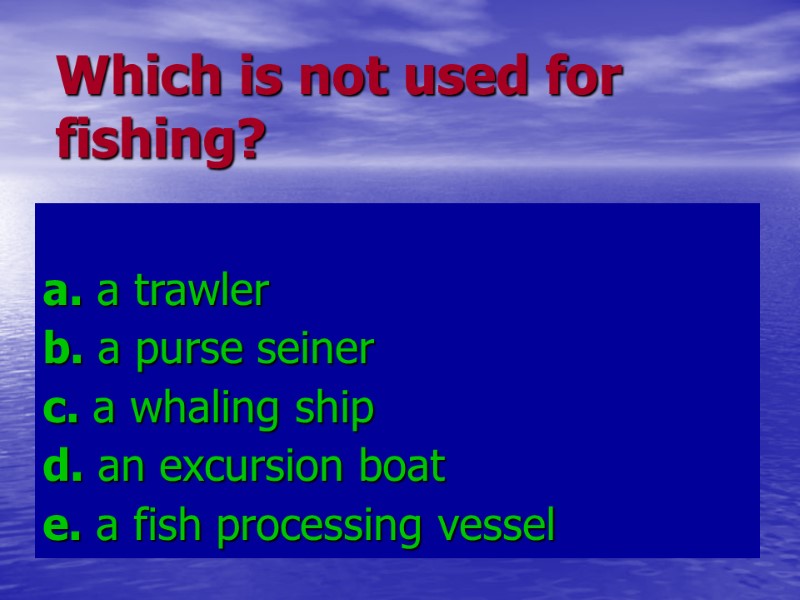 Which is not used for fishing? a. a trawler b. a purse seiner Which is not used for fishing? a. a trawler b. a purse seiner